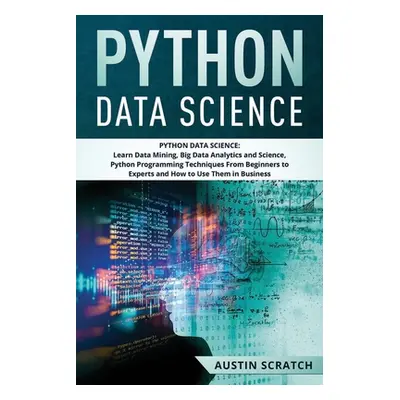 "Python Data Science: from Beginner to Experts About Techniques of Data Mining, Big Data Analyti