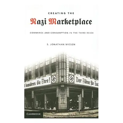 "Creating the Nazi Marketplace" - "" ("Wiesen S. Jonathan")