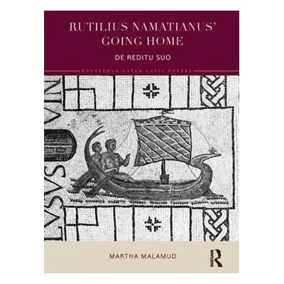 "Rutilius Namatianus' Going Home: De Reditu Suo" - "" ("Malamud Martha")