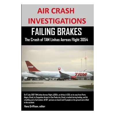 AIR CRASH INVESTIGATIONS FAILING BRAKES The Crash of TAM Linhas Aereas Flight JJ3054 (Griffioen 