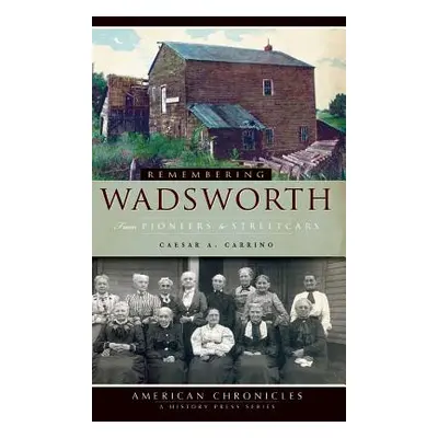 "Remembering Wadsworth: From Pioneers to Streetcars" - "" ("Carrino Caesar a.")