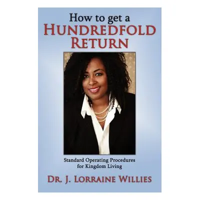 "How to get a Hundredfold Return: Standard Operating Procedures for Kingdom Living" - "" ("Willi