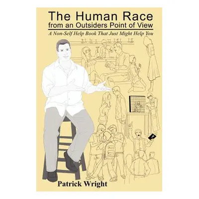 "The Human Race from an Outsiders Point of View: A Non-Self Help Book That Just Might Help You" 