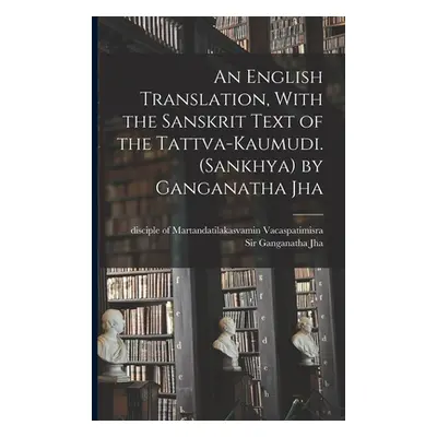 "An English Translation, With the Sanskrit Text of the Tattva-kaumudi. (Sankhya) by Ganganatha J