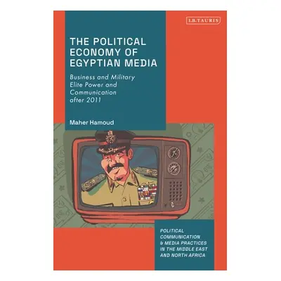 "The Political Economy of Egyptian Media: Business and Military Elite Power and Communication af