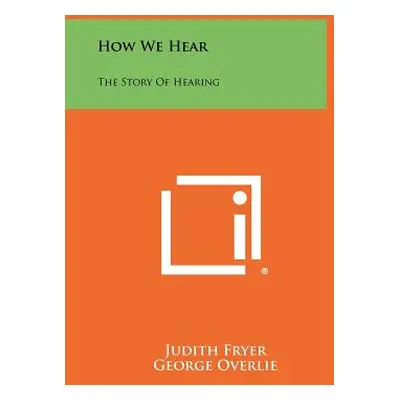 "How We Hear: The Story of Hearing" - "" ("Fryer Judith")