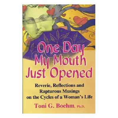 "One Day My Mouth Just Opened: The Joy of the Cycles of Life" - "" ("Boehm Toni G.")