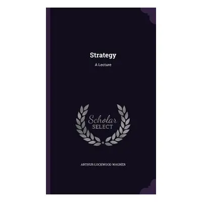 "Strategy: A Lecture" - "" ("Wagner Arthur Lockwood")