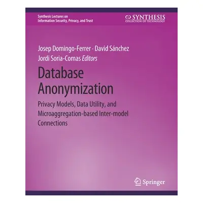 "Database Anonymization: Privacy Models, Data Utility, and Microaggregation-Based Inter-Model Co