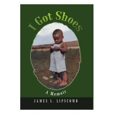 "I Got Shoes: A Memoir" - "" ("Lipscomb James L.")