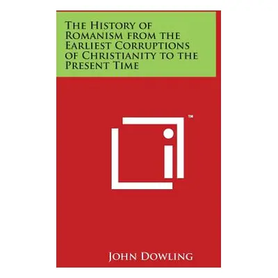 "The History of Romanism from the Earliest Corruptions of Christianity to the Present Time" - ""