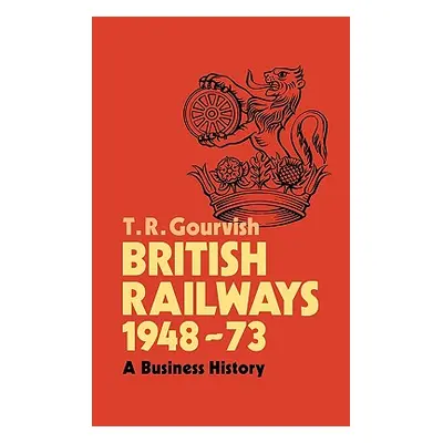 "British Railways 1948-73: A Business History" - "" ("Gourvish T. R.")