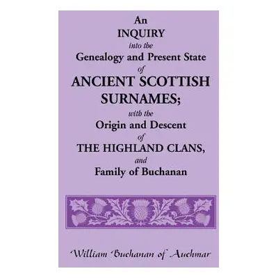 "An Inquiry Into the Genealogy and Present State of Ancient Scottish Surnames; With the Origin a