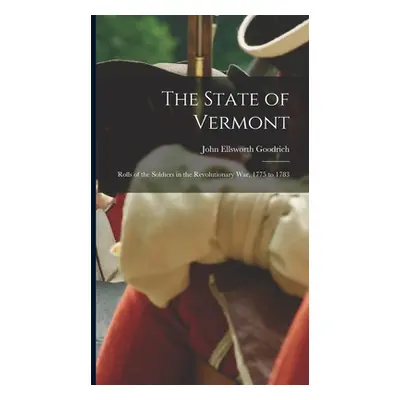 "The State of Vermont: Rolls of the Soldiers in the Revolutionary war, 1775 to 1783" - "" ("Good