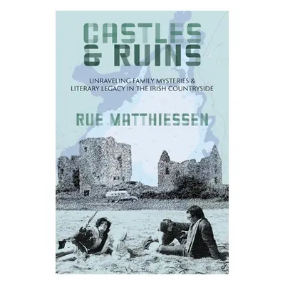 "Castles & Ruins: Unraveling Family Mysteries & Literary Legacy in the Irish Countryside" - "" (