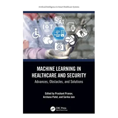 "Machine Learning in Healthcare and Security: Advances, Obstacles, and Solutions" - "" ("Pranav 