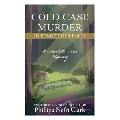 "Cold Case Murder in Kingfisher Falls" - "" ("Clark Phillipa Nefri")