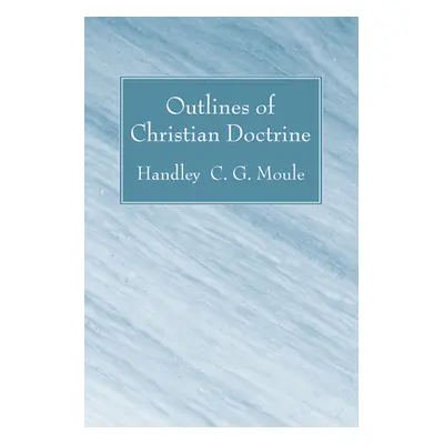 "Outlines of Christian Doctrine" - "" ("Moule Handley C. G.")