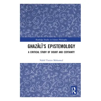 "Ghazālī's Epistemology: A Critical Study of Doubt and Certainty" - "" ("Mohamed Nabil Yasien")