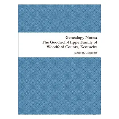 "The Goodrich-Hippe Family of Woodford County, Kentucky" - "" ("Columbia James")