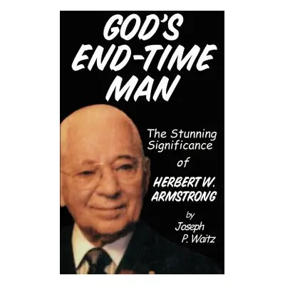 "God's End-Time Man: The Stunning Significance of Herbert W. Armstrong" - "" ("Waitz J. P.")