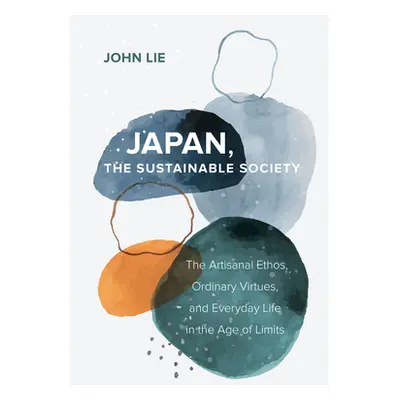 "Japan, the Sustainable Society: The Artisanal Ethos, Ordinary Virtues, and Everyday Life in the