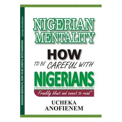 "Nigerian Mentality: How to Be Careful with Nigerians" - "" ("Anofienem Ucheka")