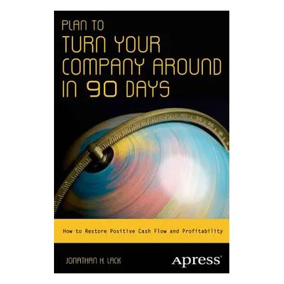 "Plan to Turn Your Company Around in 90 Days: How to Restore Positive Cash Flow and Profitabilit