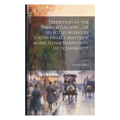 "Exhibition at the French Gallery ... of Selected Works by Joseph Israls, Matthew Maris, Henri H