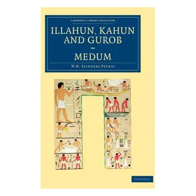 "Illahun, Kahun and Gurob. Medum" - "" ("Petrie William Matthew Flinders")