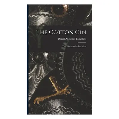 "The Cotton Gin: The History of its Invention" - "" ("Tompkins Daniel Augustus")