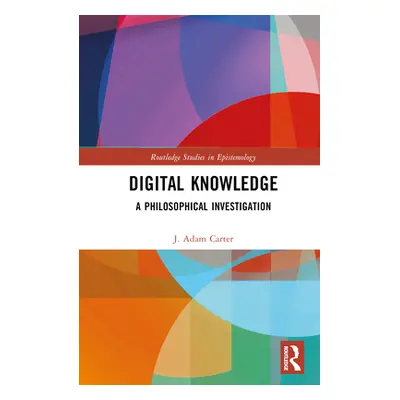 "Digital Knowledge: A Philosophical Investigation" - "" ("Carter J. Adam")