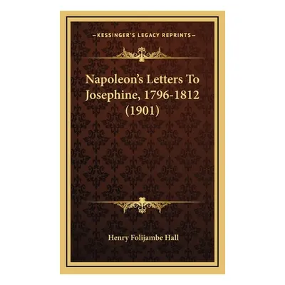 "Napoleon's Letters To Josephine, 1796-1812 (1901)" - "" ("Hall Henry Foljambe")