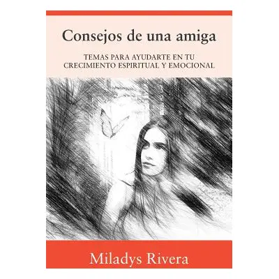 "Consejos de una amiga: Temas Para Ayudarte En Tu Crecimiento Espiritual Y Emocional" - "" ("Riv