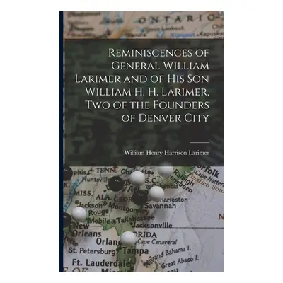 "Reminiscences of General William Larimer and of his son William H. H. Larimer, two of the Found