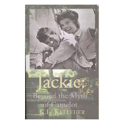 "Jackie: Beyond the Myth of Camelot: A Passion for Artists & Authors" - "" ("Kelleher K. L.")