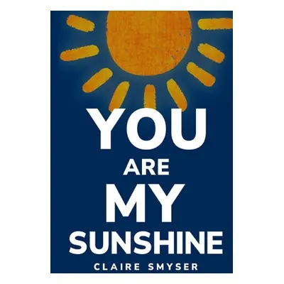 "You are my sunshine" - "" ("Smyser Claire")