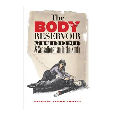 "The Body in the Reservoir: Murder and Sensationalism in the South" - "" ("Trotti Michael Ayers"