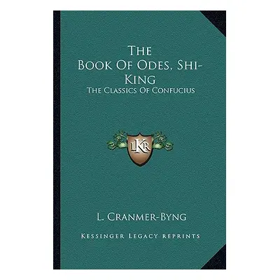 "The Book Of Odes, Shi-King: The Classics Of Confucius" - "" ("Cranmer-Byng L.")