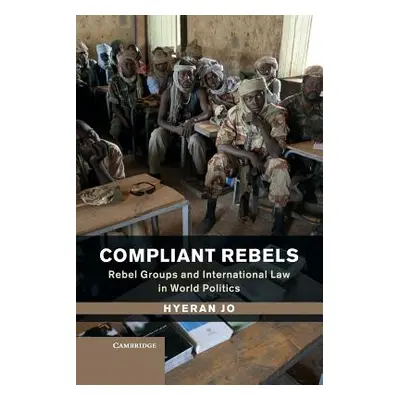 "Compliant Rebels: Rebel Groups and International Law in World Politics" - "" ("Jo Hyeran")