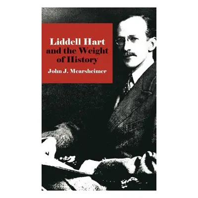 "Liddell Hart and the Weight of History" - "" ("Mearsheimer John J.")