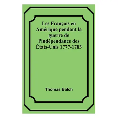 "Les Franais en Amrique pendant la guerre de l'indpendance des tats-Unis 1777-1783" - "" ("Balch