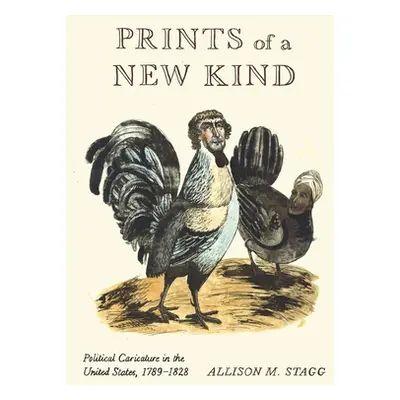 "Prints of a New Kind: Political Caricature in the United States, 1789-1828" - "" ("Stagg Alliso