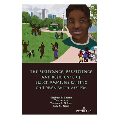 "The Resistance, Persistence and Resilience of Black Families Raising Children with Autism" - ""