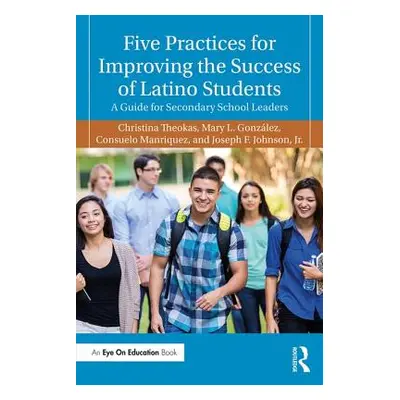 "Five Practices for Improving the Success of Latino Students: A Guide for Secondary School Leade