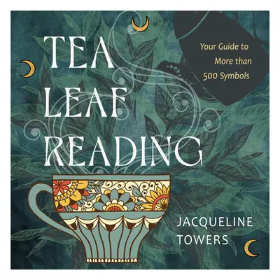 "Tea Leaf Reading: Your Guide to More Than 500 Symbols" - "" ("Towers Jacqueline")