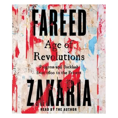 "Age of Revolutions: Progress and Backlash from 1600 to the Present" - "" ("Zakaria Fareed")