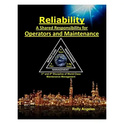 "Reliability - A Shared Responsibility for Operators and Maintenance: Sequel to World Class Main