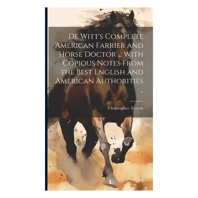 "De Witt's Complete American Farrier and Horse Doctor ... With Copious Notes From the Best Engli