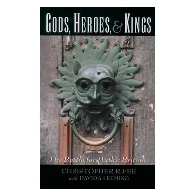 "Gods, Heroes, & Kings: The Battle for Mythic Britain" - "" ("Fee Christopher R.")